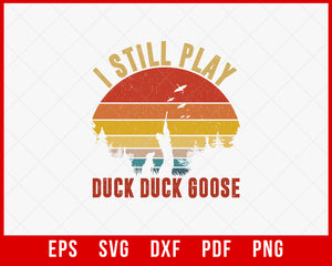 I Still Play Duck Duck Goose Funny Goose Hunter SVG Cutting File Digital Download