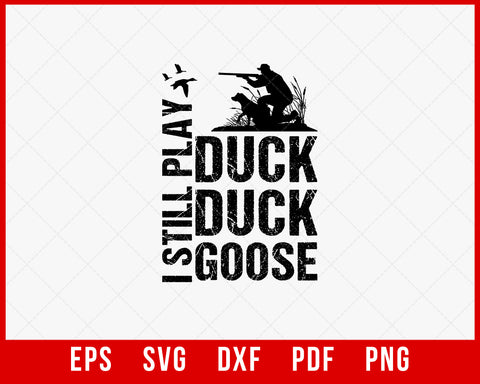 I Still Play Duck Duck Goose Waterfowl Hunting SVG Cutting File Digital Download
