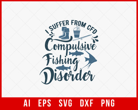 I Suffer from CFD Compulsive Fishing Disorder Funny T-shirt Design Digital Download File