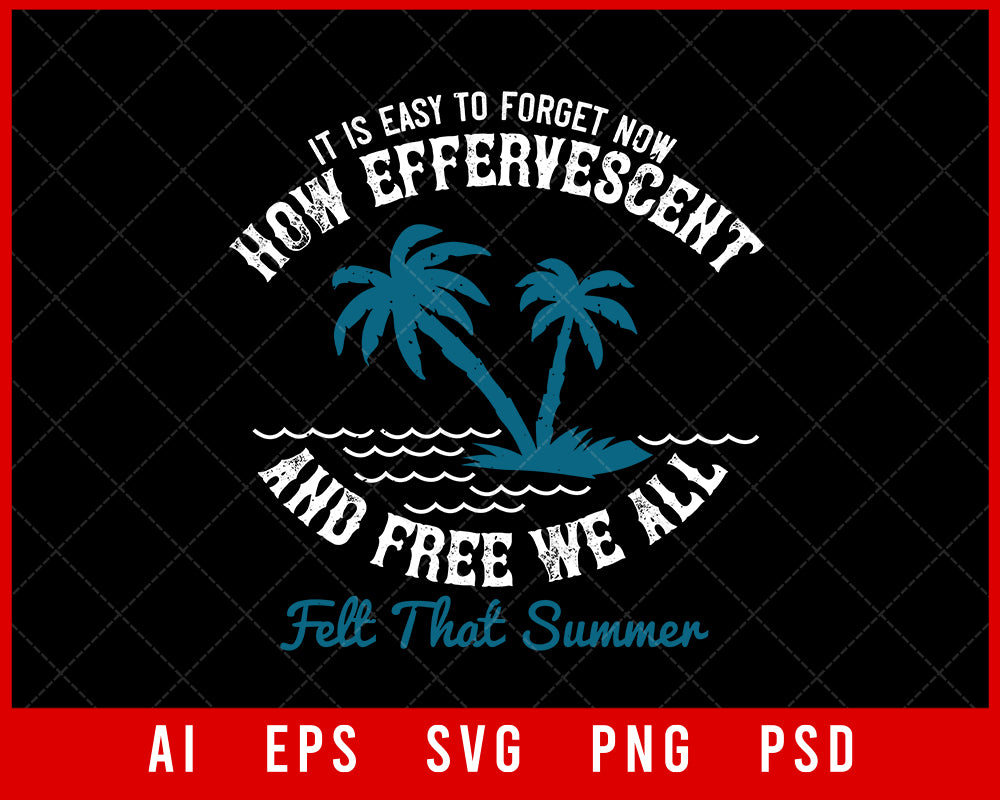 It Is Easy to Forget Now How Effervescent and Free We All Felt That Summer Editable T-shirt Design Digital Download File