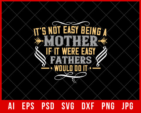 It’s Not Easy Being a Mother If It Were Easy Fathers Would Do It Mother’s Day Gift Editable T-shirt Design Ideas Digital Download File
