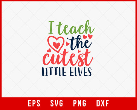 I Teach the Cutest Little Elves Happy Christmas Winter Holiday SVG Cut File for Cricut and Silhouette