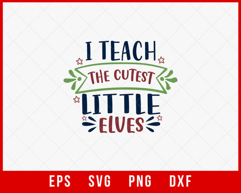I Teach the Cutest Little Elves Funny Christmas Winter Holiday SVG Cut File for Cricut and Silhouette
