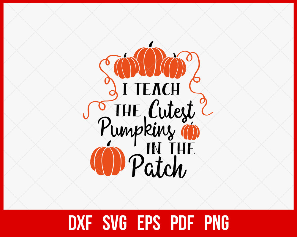 I Teach the Cutest Pumpkins in the Patch Funny Halloween SVG Cutting File Digital Download