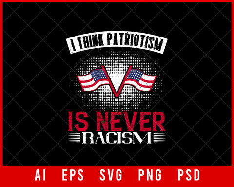 I Think Patriotism Is Never Racism Patriotic Editable T-shirt Design Instant Download File