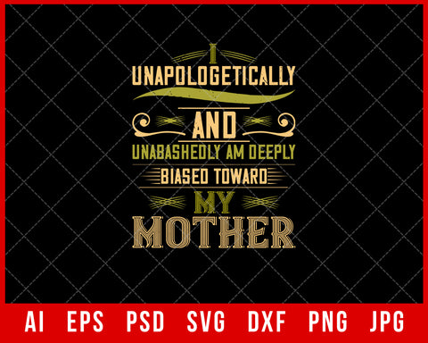 I Unapologetically and Unabashedly am Deeply Biased Toward My Mother Mother’s Day Gift Editable T-shirt Design Ideas Digital Download File