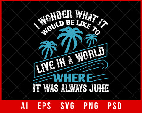 I Wonder What It Would Be Like to Live in A World Where It Was Always June Summer Editable T-shirt Design Digital Download File