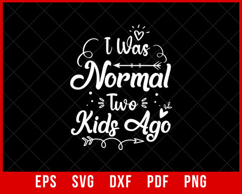 I Was Normal Two Kids Ago Shirt, Mother's Day Shirt, Gift For Mom, Best Mom Custom Shirt, Funny Mom Shirt, Mom T-shirt Design Mother's Day SVG Cutting File Digital Download   