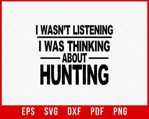 I Wasn’t Listening I Was Thinking about Hunting Funny SVG Cutting File Digital Download