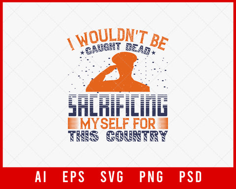 I Wouldn't Be Caught Dead Sacrificing Myself for This Country Patriotic Editable T-shirt Design Instant Download File