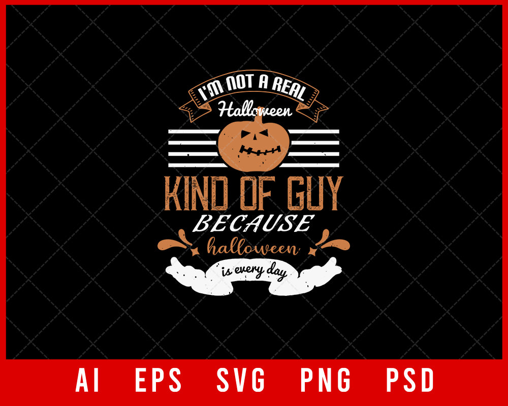 I'm Not a Real Halloween Kind of Guy Because Halloween Is Everyday Funny Editable T-shirt Design Digital Download File