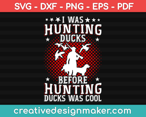 I Was Hunting Ducks Before Hunting Ducks Was Cool Svg, Hunting Svg Dxf Png Eps Pdf Printable Files