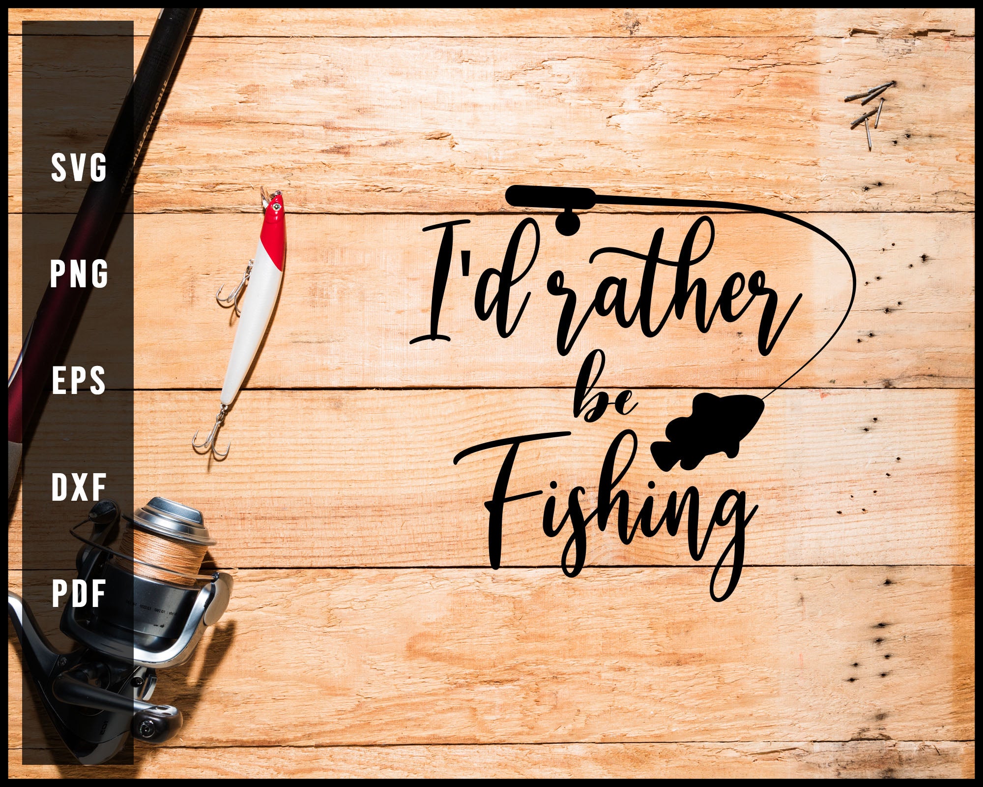 I'd Rather Be Fishing svg png Silhouette Designs For Cricut And Printable Files