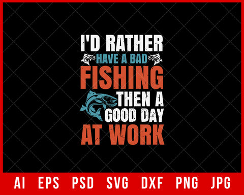 I’d Rather Have a Bad Fishing Then a Good Day At Work Funny Editable T-Shirt Design Digital Download File