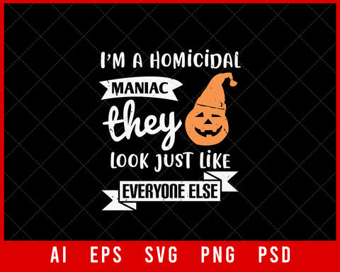 I’m A Homicidal Maniac They Look Just Like Everyone Else Halloween Editable Funny T-shirt Design Digital Download File