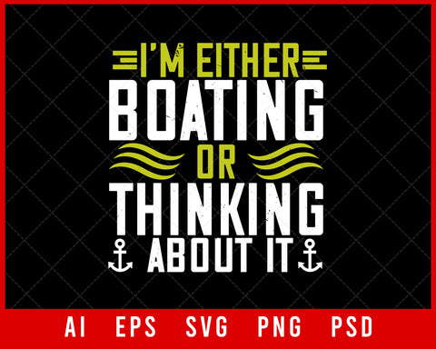 I’m Either boating or thinking about It Editable T-shirt Design Digital Download File