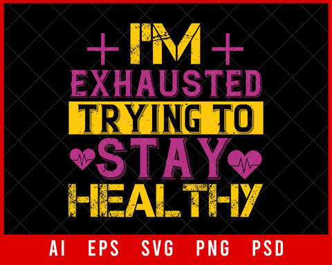 I'm Exhausted Trying to Stay Healthy World Health Editable T-shirt Design Digital Download File 