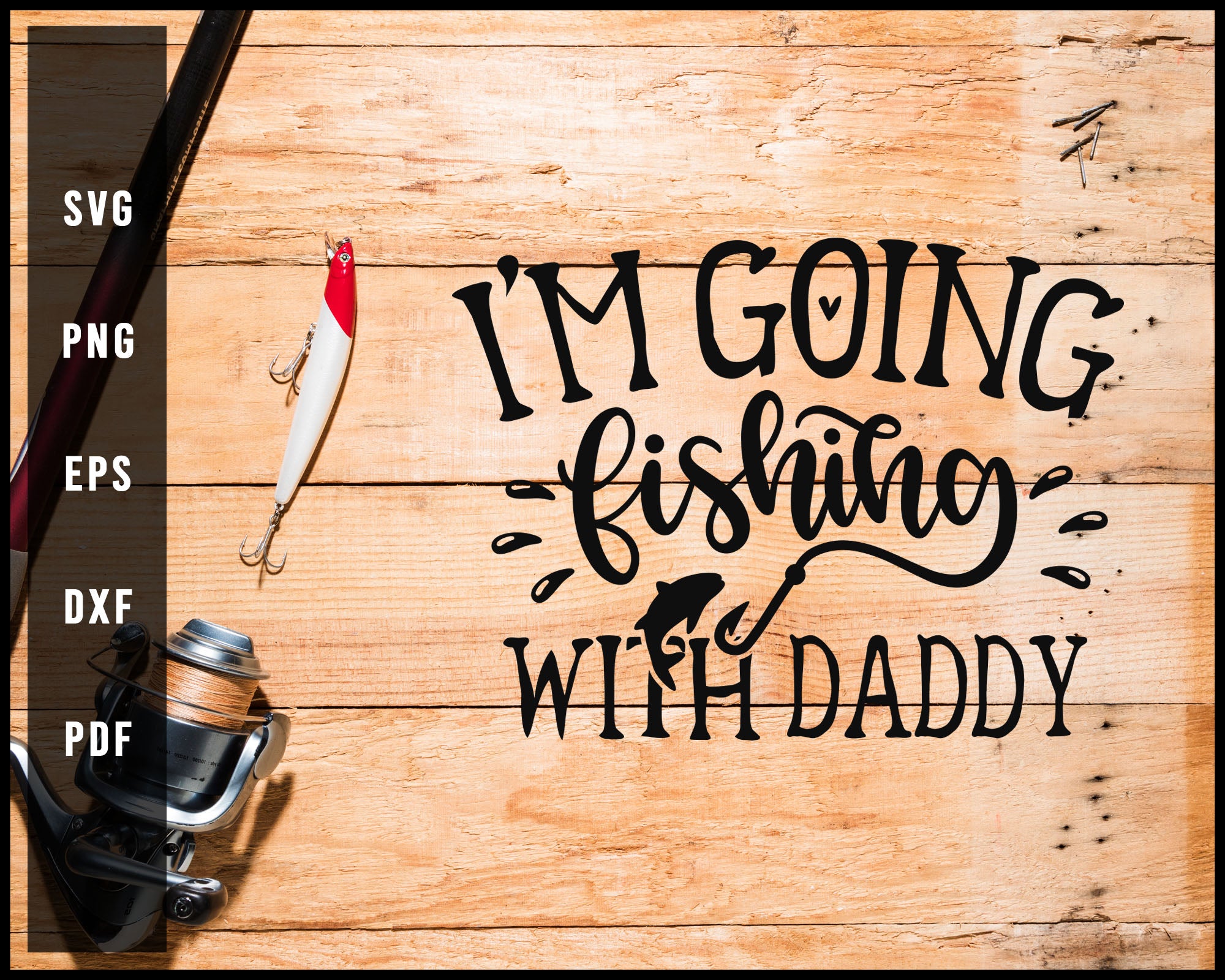 I'm Going Fishing With Daddy svg png Silhouette Designs For Cricut And Printable Files
