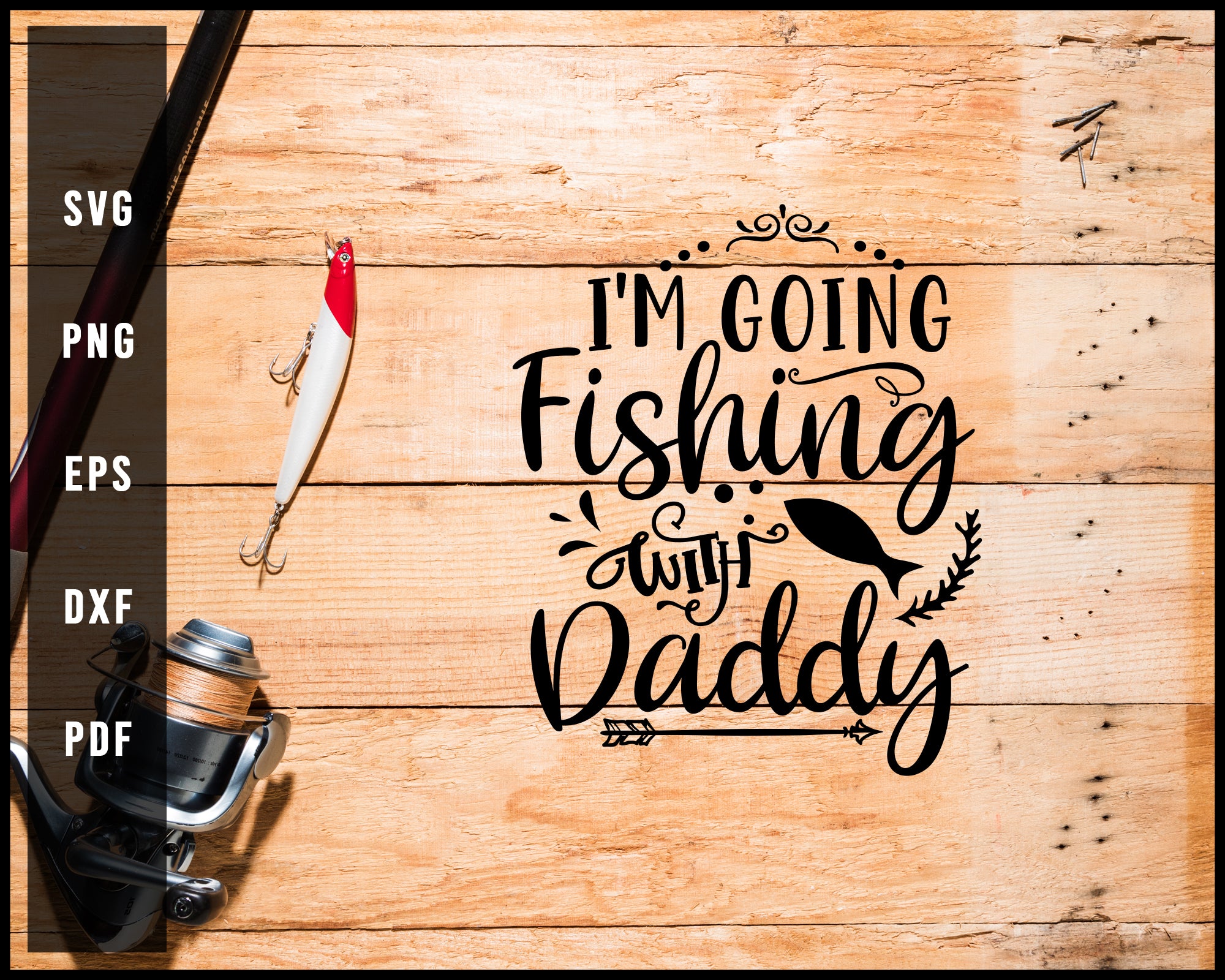 I'm Going Fishing With Daddy Cut File For Cricut Silhouette svg