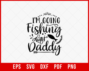 I'm Going Fishing with Daddy T-shirt Design Digital Download File