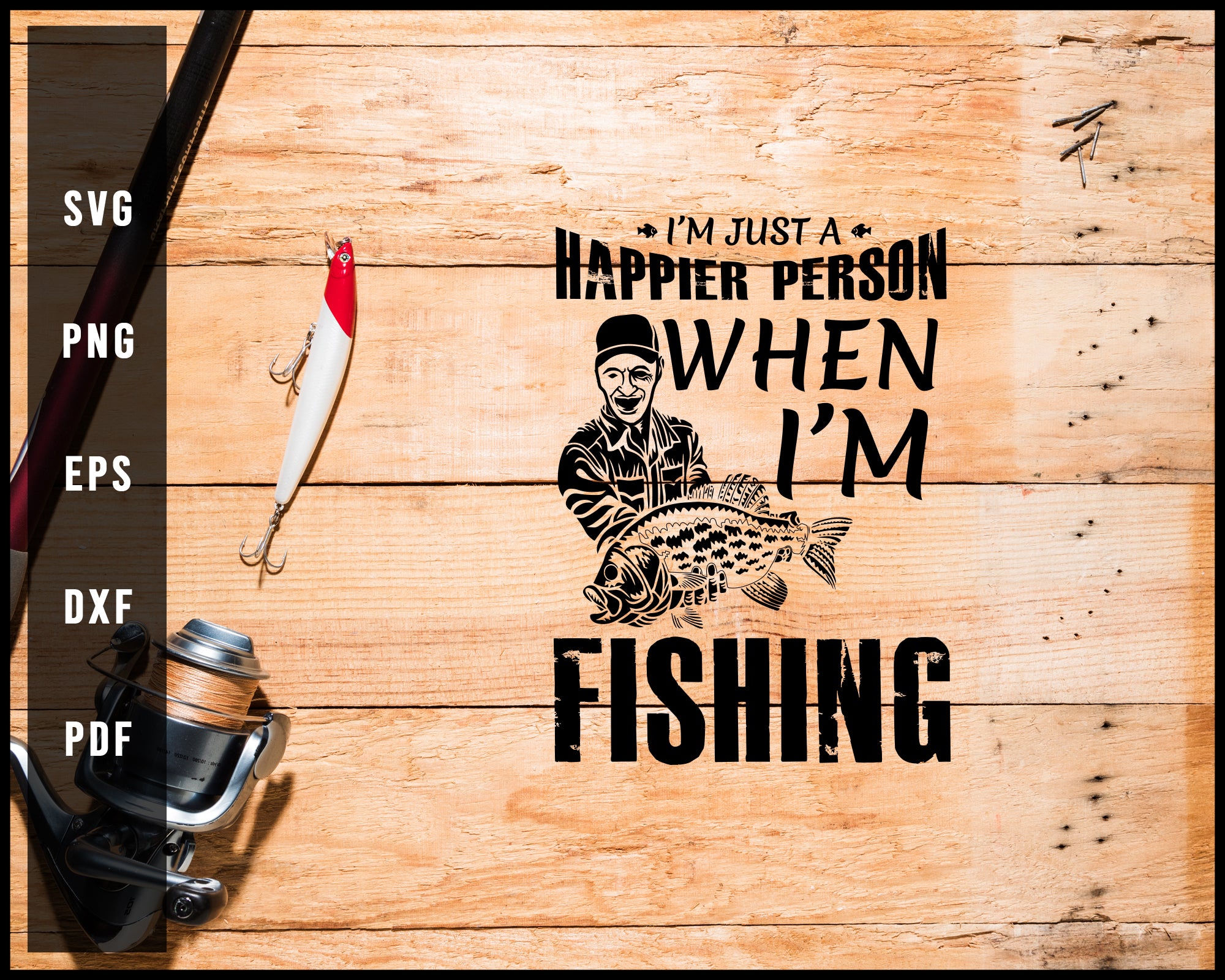 I'm Just A Happier Person When I'm Fishing svg png Silhouette Designs For Cricut And Printable Files