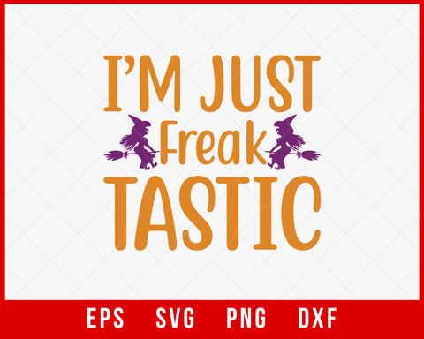 I’m Just Freak Tastic Funny Halloween SVG Cutting File Digital Download