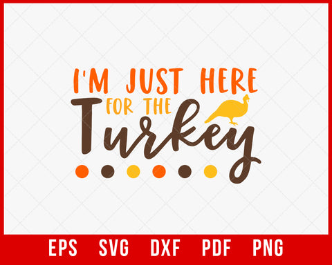 I'm Just Here for The Turkey Funny Thanksgiving SVG Cutting File Digital Download