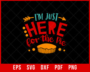 I'm Just Here for the Pie Fall Season Funny Thanksgiving SVG Cutting File Digital Download