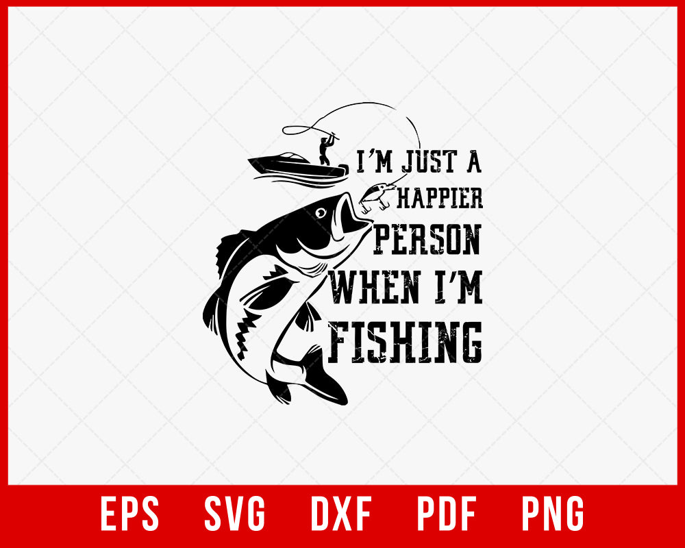 I'm Just a Happier Person When I'm Fishing T-shirt Design Digital Download File