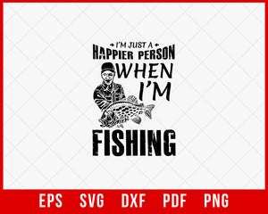 I'm Just a Happier Person When I'm Fishing T-shirt Design Digital Download File