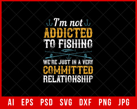 I’m Not Addicted to Fishing Funny Editable T-Shirt Design Digital Download File