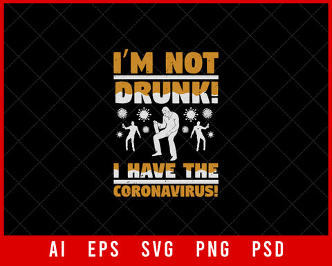 I’m Not Drunk I Have the Coronavirus Editable T-shirt Design Digital Download File 