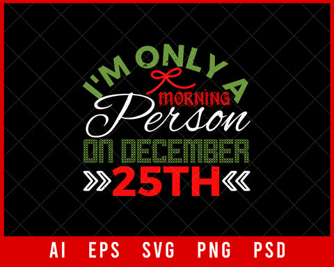 I'm Only a Morning Person on December 25th Funny Xmas Christmas Editable T-shirt Design Digital Download File