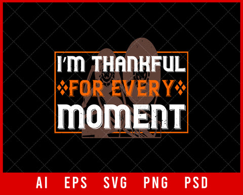I’m Thankful for Every Moment Thanksgiving Editable T-shirt Design Digital Download File