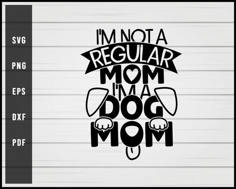 I'm not a regular mom i'm a dog mom svg png eps Silhouette Designs For Cricut And Printable Files