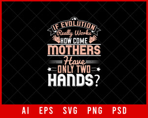 If Evolution Really Works How Come Mothers Have Only Two Hands Mother’s Day Gift Editable T-shirt Design Ideas Digital Download File