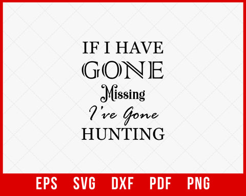 If I Have Gone Missing I've Gone Hunting Funny SVG Cutting File Digital Download
