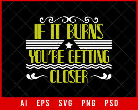 If It Burns You’re Getting Closer Boating Editable T-shirt Design Digital Download File