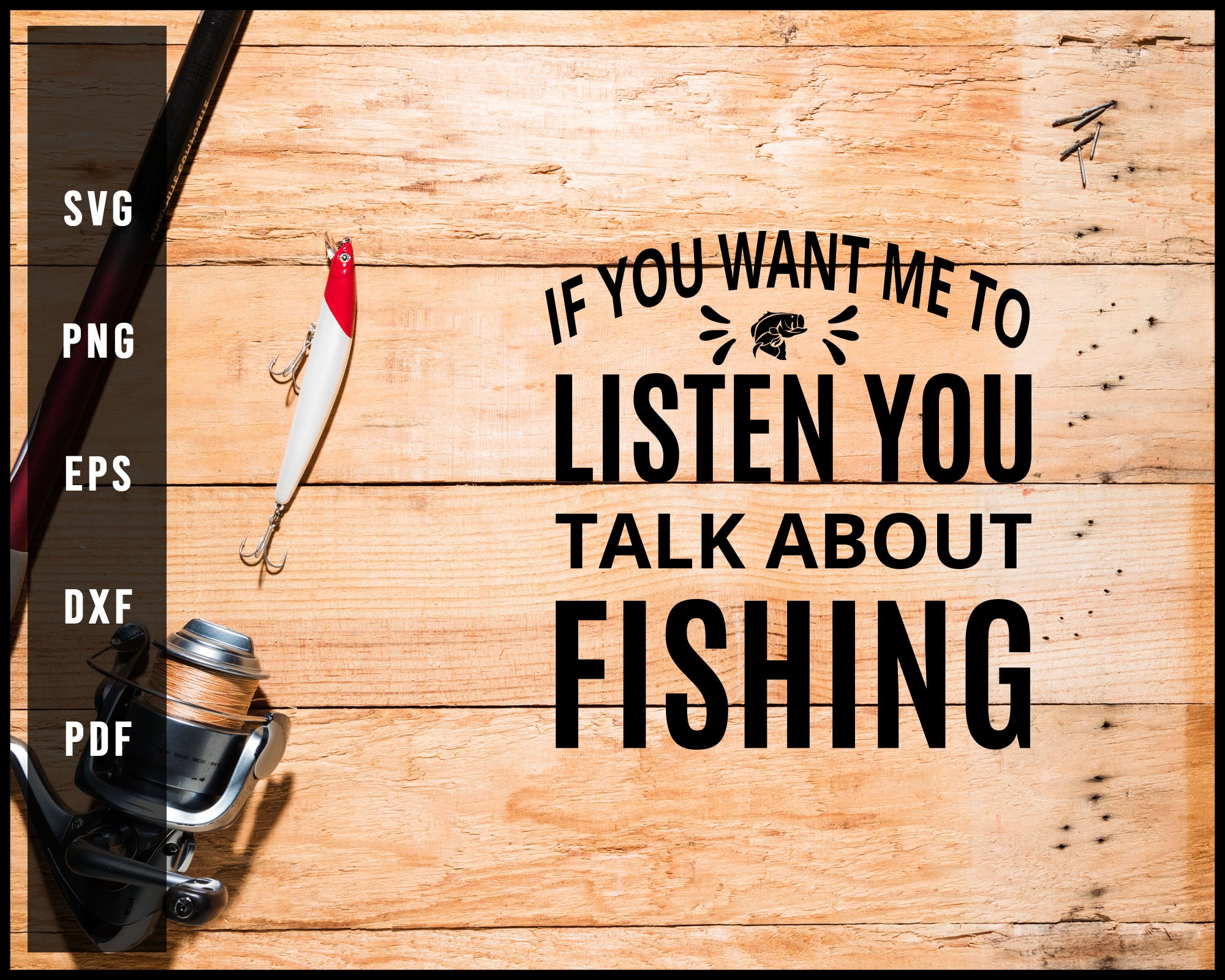 If You Want Me To Listen You Talk About Fishing svg png Silhouette Designs For Cricut And Printable Files