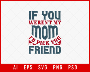 If You Weren't My Mom I'd pick you as My Friend Mother’s Day Gift Editable T-shirt Design Ideas Digital Download File