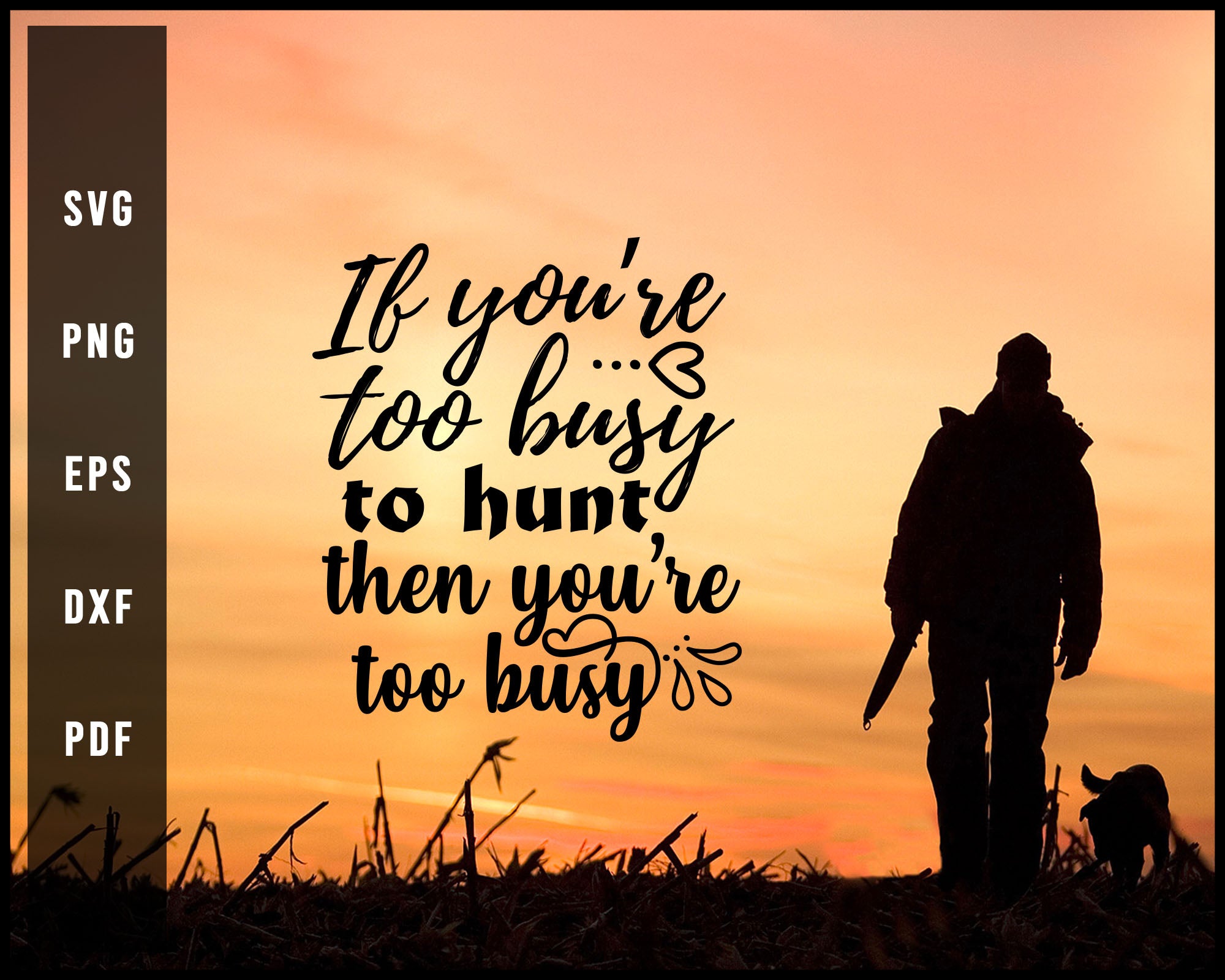 If You're Too Busy To Hunt, Then You're Too Busy svg png Silhouette Designs For Cricut And Printable Files