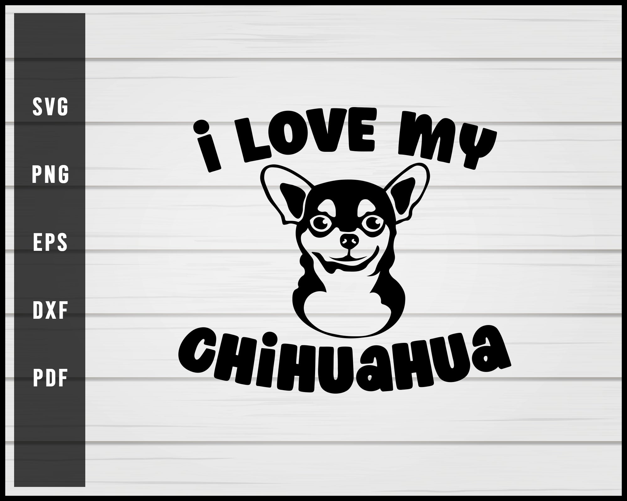 I love my Chihuaha Dog svg png eps Silhouette Designs For Cricut And Printable Files