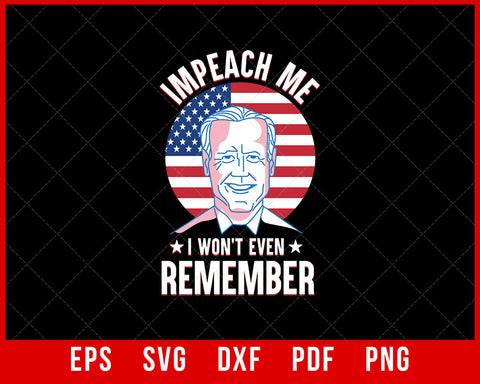 Impeach Me I Won't Even Remember Funny Biden T-shirt Design Politics SVG Cutting File Digital Download 