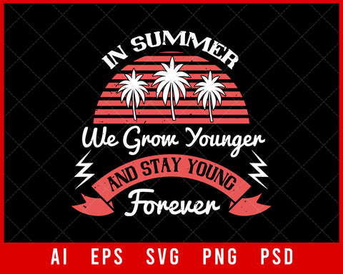 In Summer We Grow Younger and Stay Young Forever Editable T-shirt Design Digital Download File