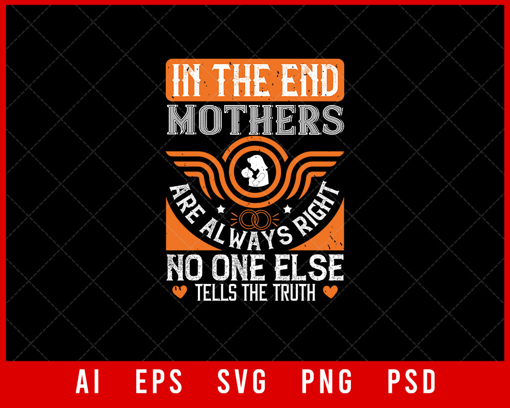 In The End Mothers Are Always Right No One Else Tells the Truth Mother’s Day Gift Editable T-shirt Design Ideas Digital Download File