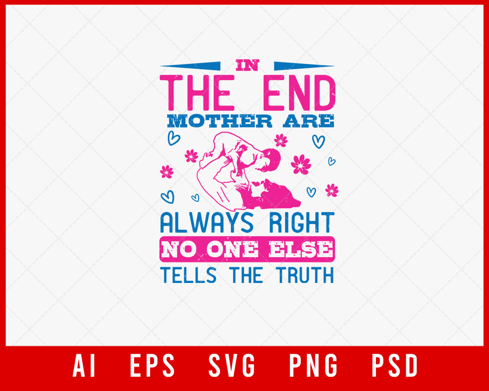 In The End Mothers is Always Right No One Else Tells the Truth Mother’s Day Gift Editable T-shirt Design Ideas Digital Download File