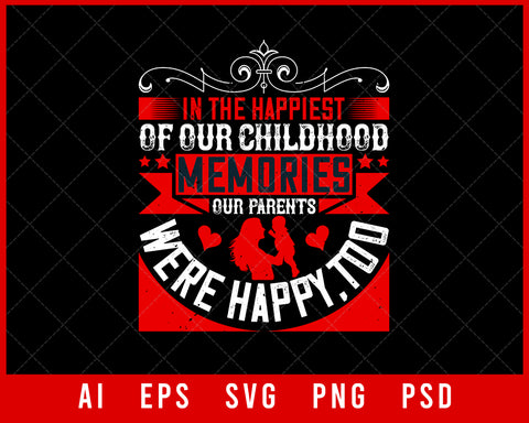 In The Happiest of Our Childhood Memories Our Parents Were Happy Too Editable T-shirt Design Digital Download File