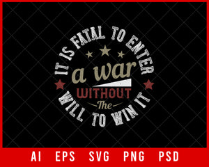 It Is Fatal to Enter a War Without the Will to Win It Military T-shirt Design Digital Download File