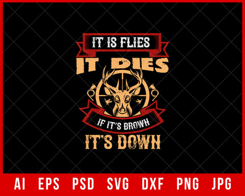 It Is Flies It Dies If It’s Brown It’s Down Funny Hunting Editable T-shirt Design Digital Download File