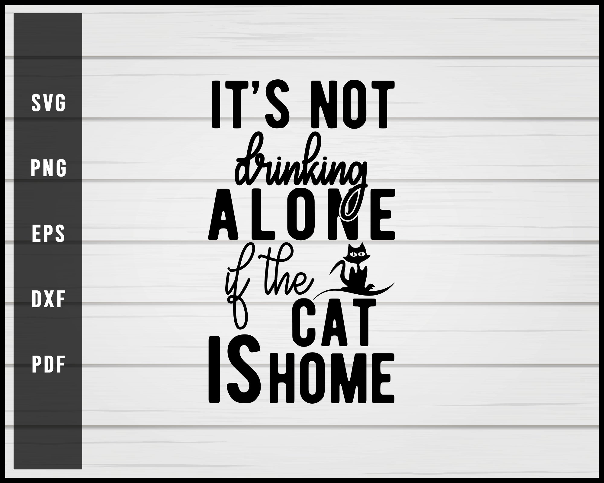 It Is Not Drinking Alone If The Cat Is Home svg png Silhouette Designs For Cricut And Printable Files